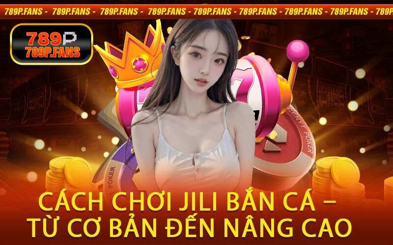 Cách chơi Jili Bắn Cá – Từ cơ bản đến nâng cao