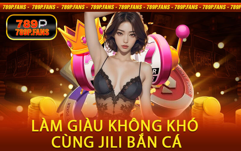 Làm giàu không khó cùng Jili Bắn Cá