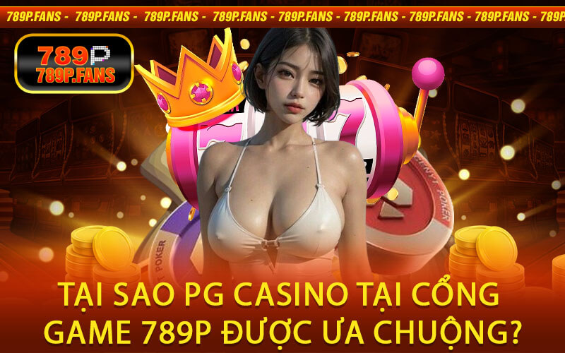 Tại sao PG Casino tại cổng game 789P được ưa chuộng