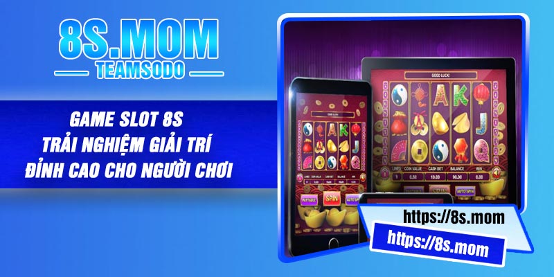 Game slot 8S – Trải Nghiệm Giải Trí Đỉnh Cao Cho Người Chơi