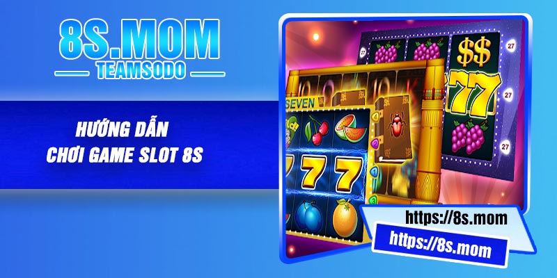 Hướng Dẫn Chơi Game slot 8S