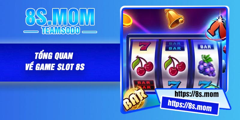 Tổng Quan Về Game slot 8S