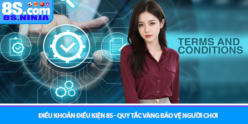Điều khoản điều kiện 8S - Quy tắc vàng bảo vệ người chơi