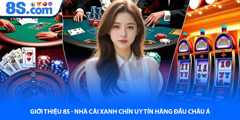 Giới Thiệu 8S - Nhà Cái Xanh Chín Uy Tín Hàng Đầu Châu Á