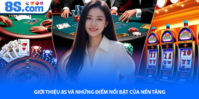 Giới thiệu 8S và những điểm nổi bật của nền tảng